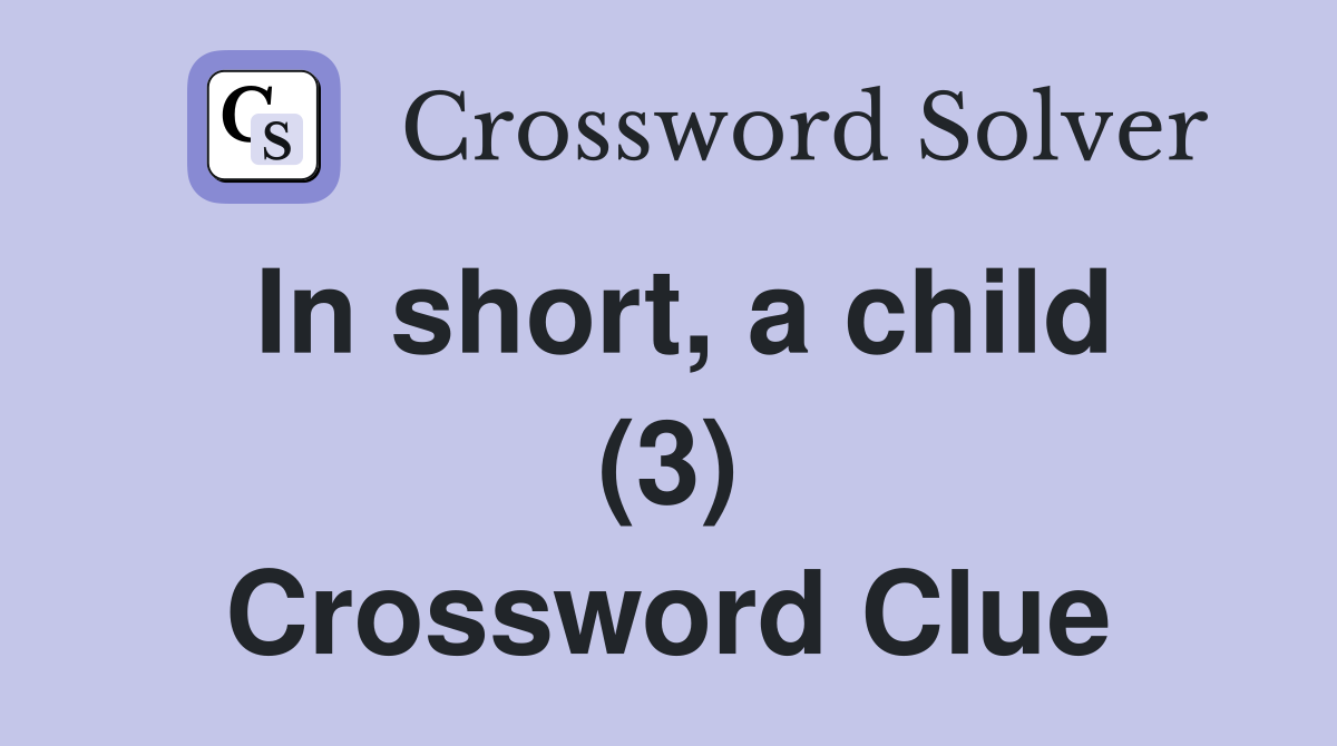 In short, a child (3) Crossword Clue