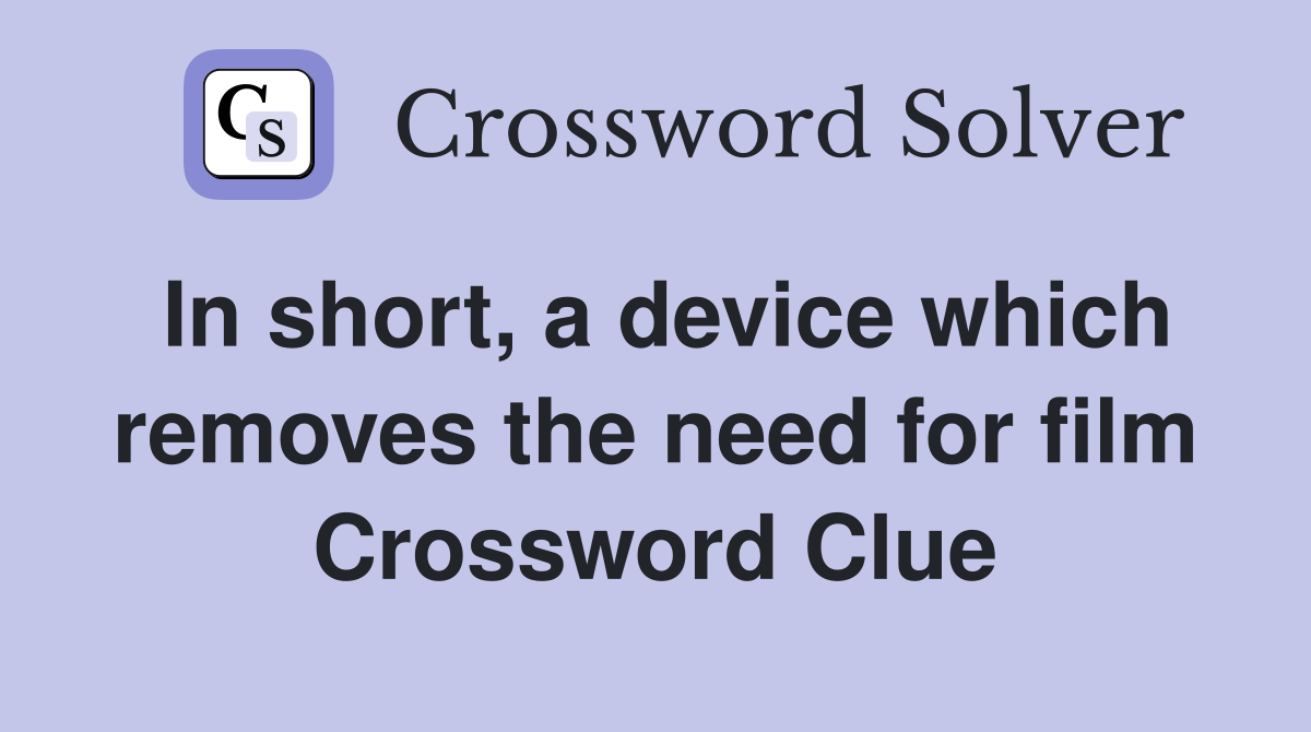 In short, a device which removes the need for film Crossword Clue
