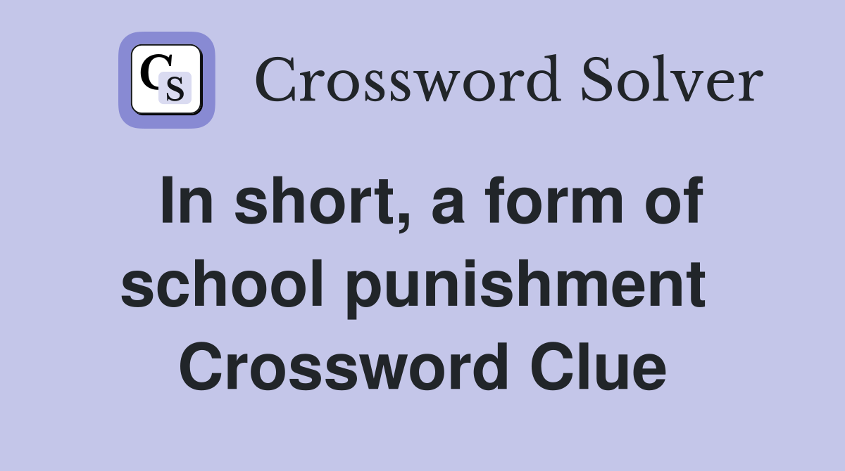 In short, a form of school punishment  Crossword Clue