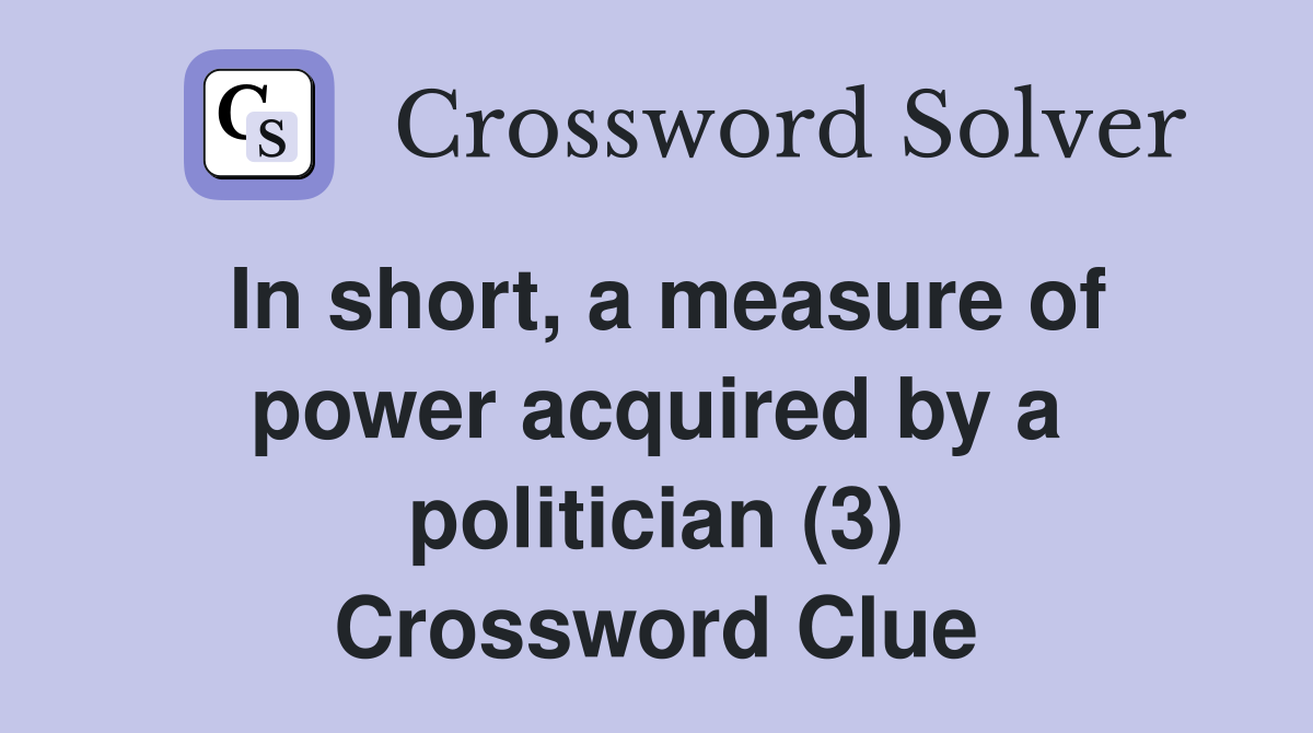 In short, a measure of power acquired by a politician (3) Crossword Clue