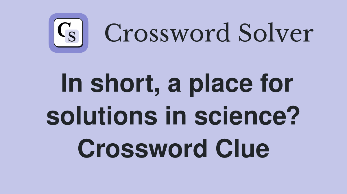 In short, a place for solutions in science? Crossword Clue