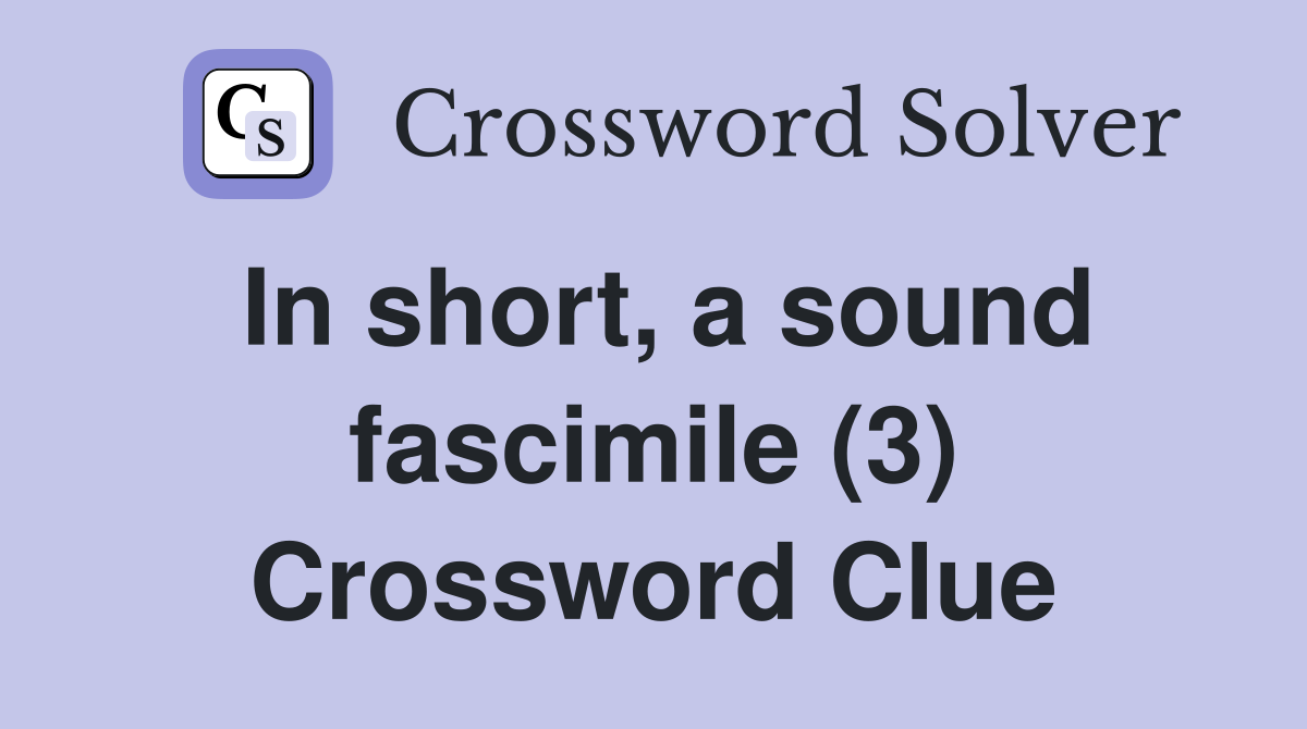In short, a sound fascimile (3) Crossword Clue