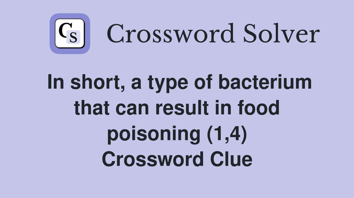 In short, a type of bacterium that can result in food poisoning (1,4) Crossword Clue