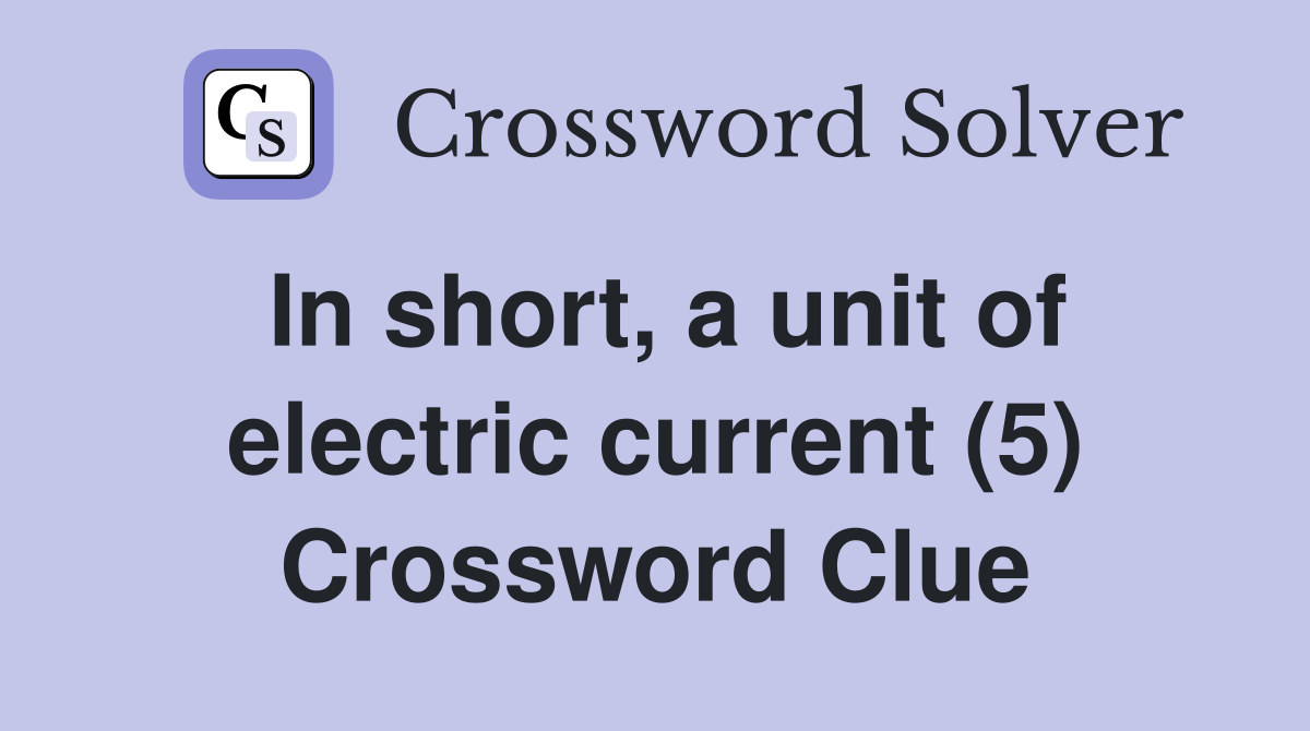 In short, a unit of electric current (5) Crossword Clue