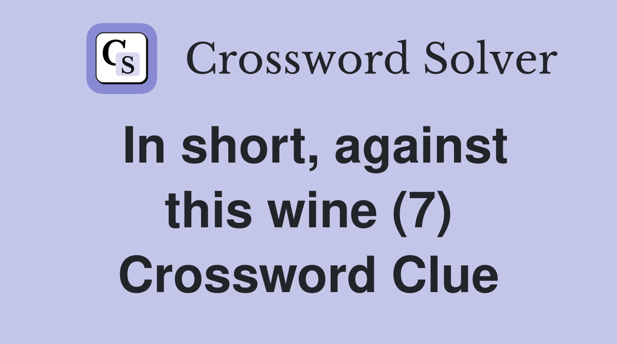 In short, against this wine (7) Crossword Clue
