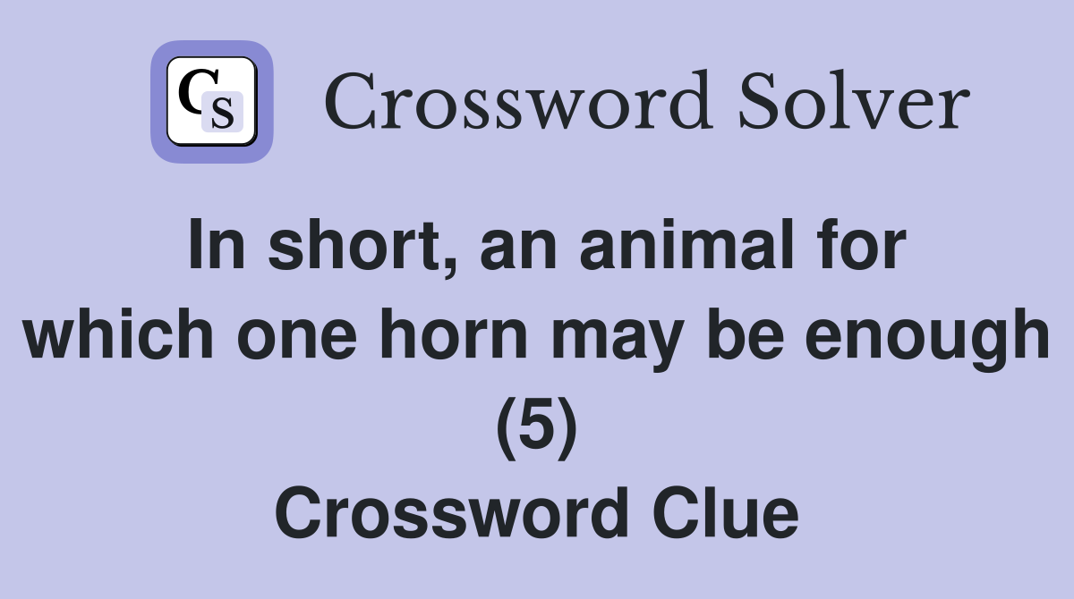 In short, an animal for which one horn may be enough (5) Crossword Clue