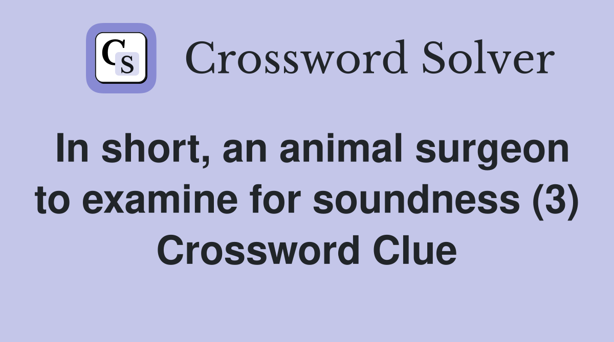 In short, an animal surgeon to examine for soundness (3) Crossword Clue
