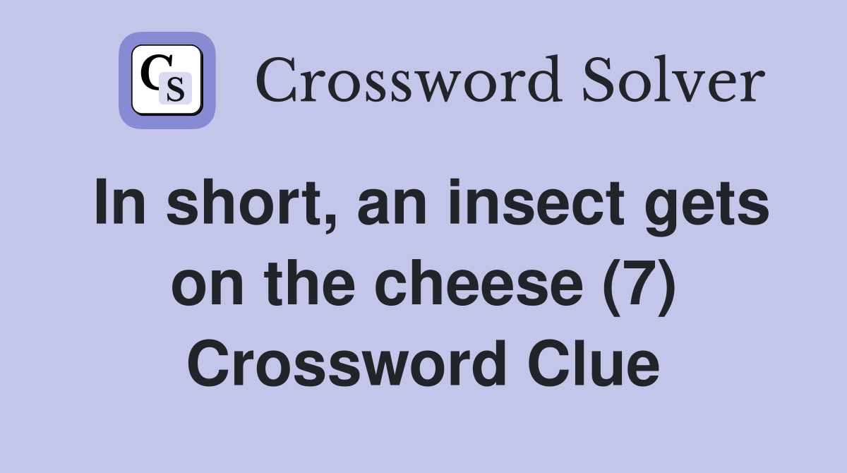 In short, an insect gets on the cheese (7) Crossword Clue