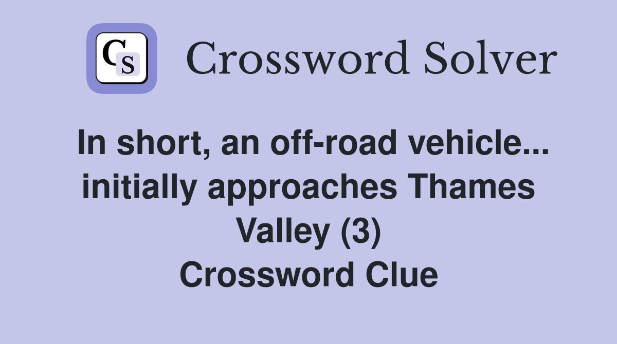 In short, an off-road vehicle... initially approaches Thames Valley (3) Crossword Clue