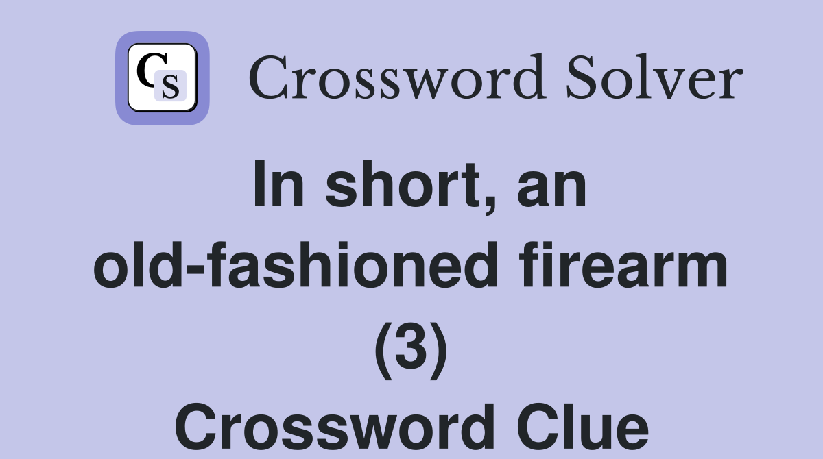 In short, an old-fashioned firearm (3) Crossword Clue