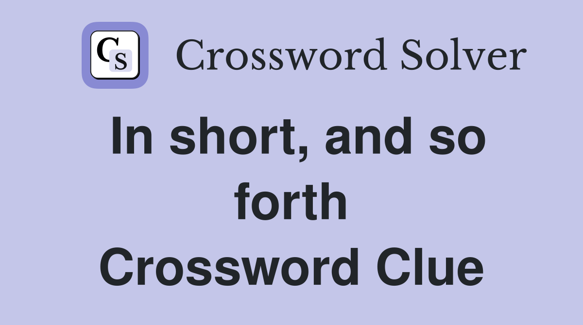 In short, and so forth Crossword Clue