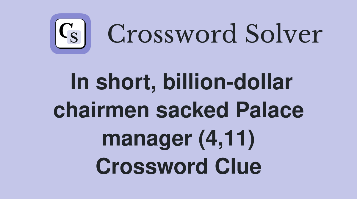 In short, billion-dollar chairmen sacked Palace manager (4,11) Crossword Clue