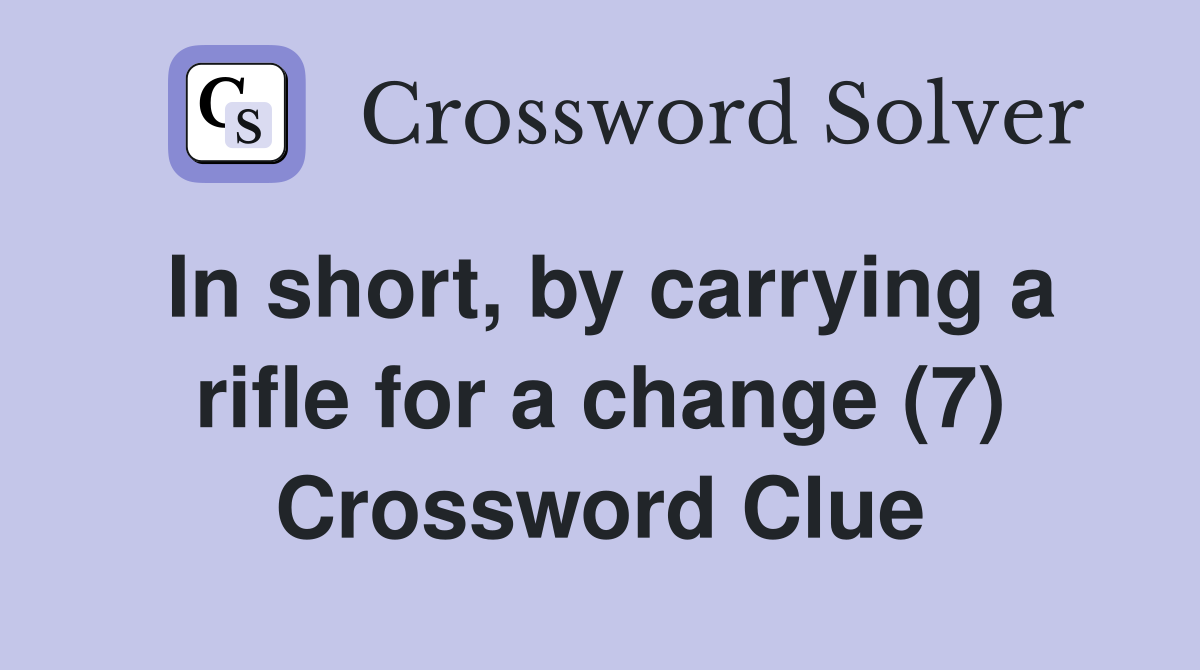 In short, by carrying a rifle for a change (7) Crossword Clue