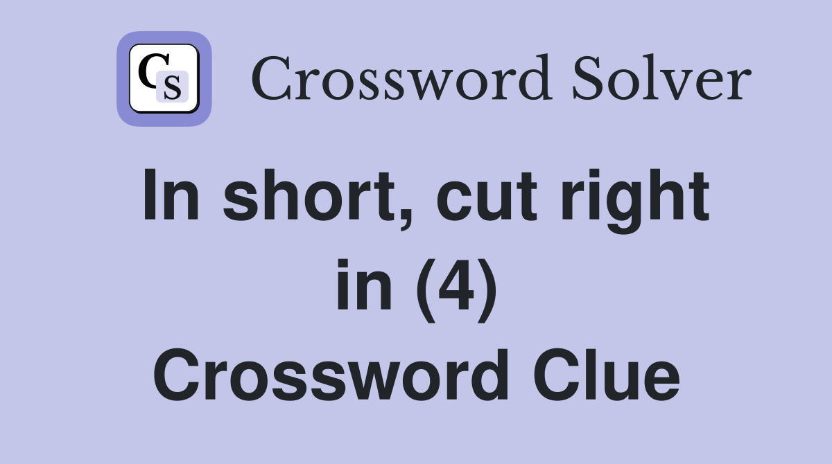 In short, cut right in (4) Crossword Clue