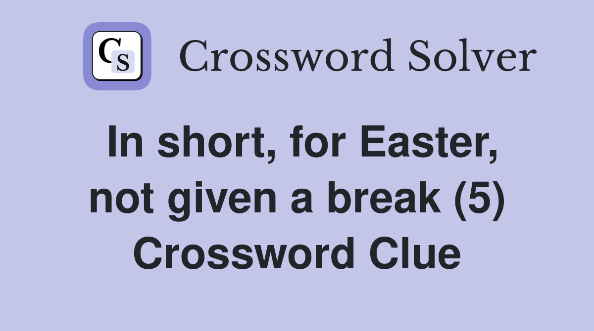 In short, for Easter, not given a break (5) Crossword Clue