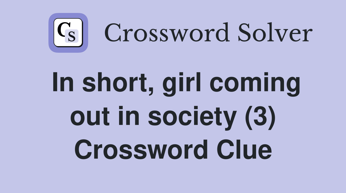 In short, girl coming out in society (3) Crossword Clue
