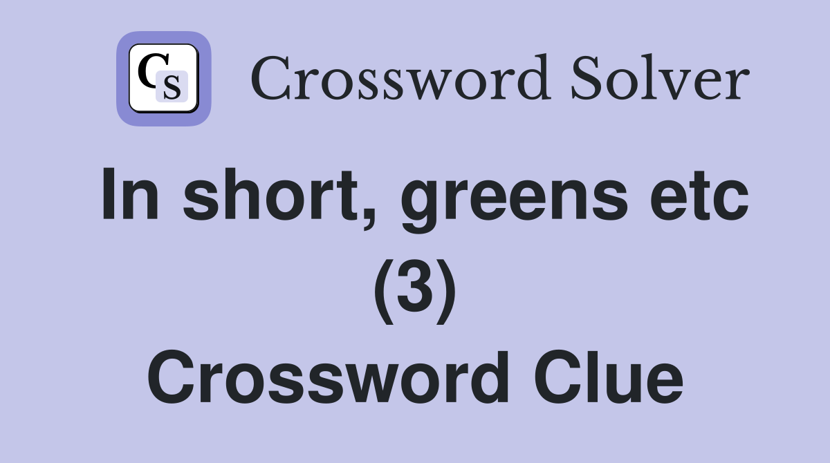 In short, greens etc (3) Crossword Clue