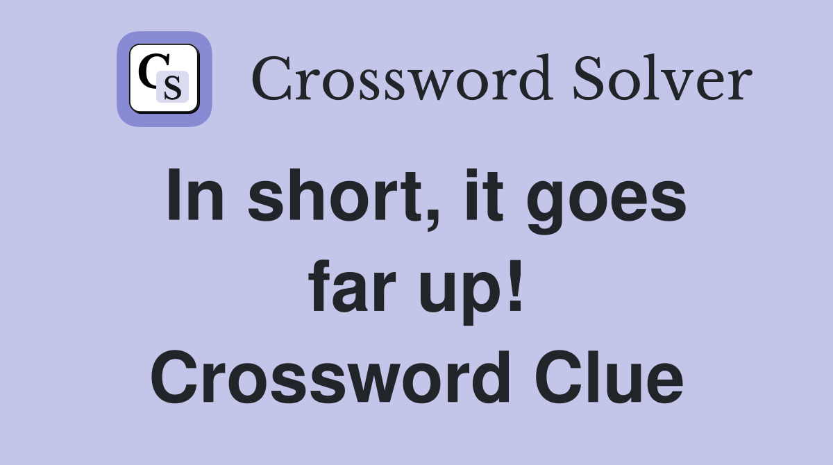 In short, it goes far up! Crossword Clue