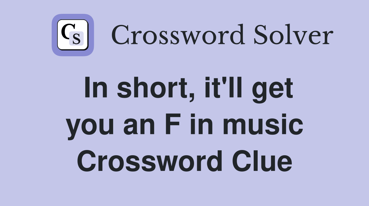 In short, it'll get you an F in music Crossword Clue