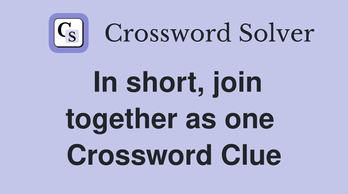 In short, join together as one  Crossword Clue