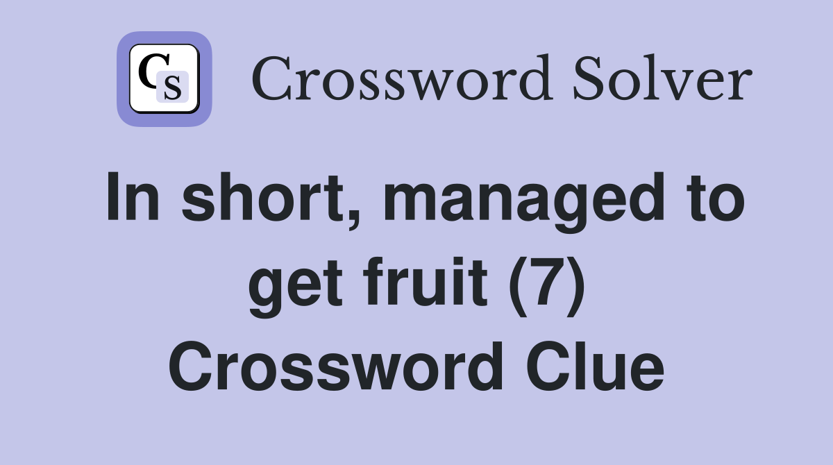 In short, managed to get fruit (7) Crossword Clue