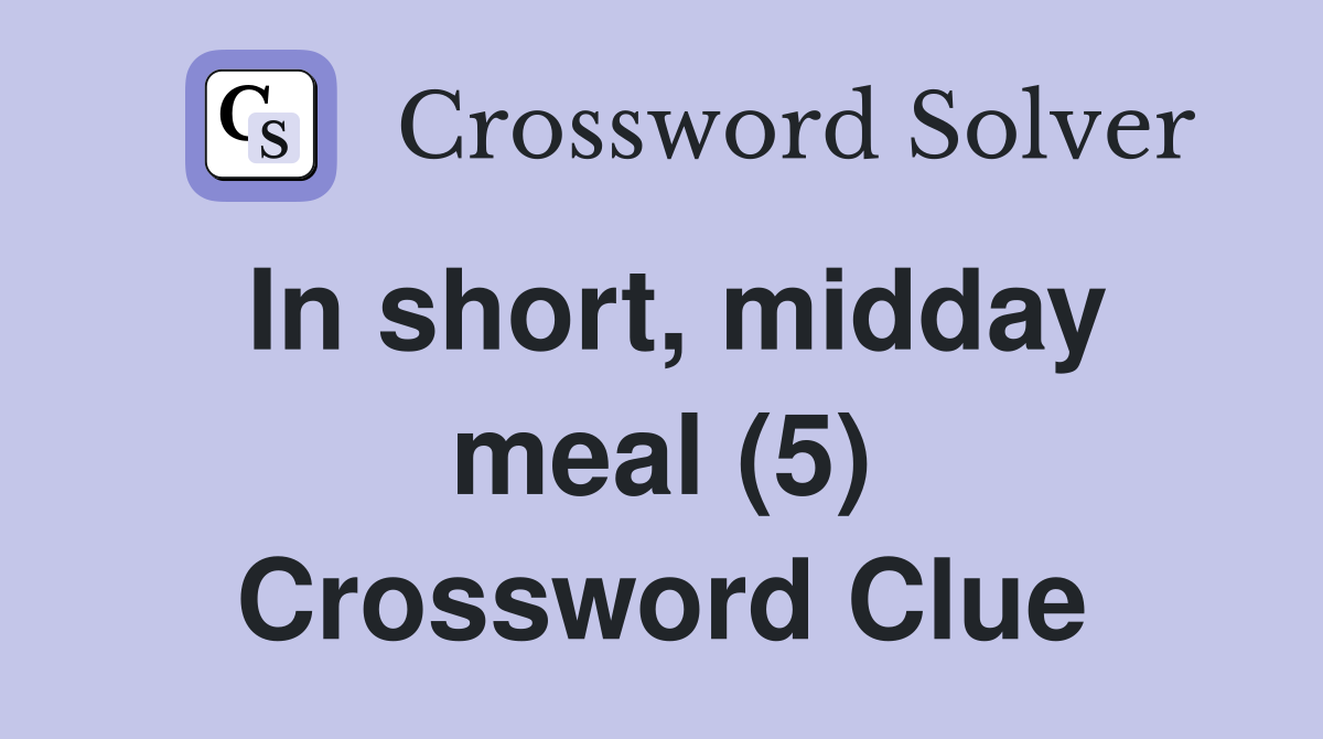 In short, midday meal (5) Crossword Clue