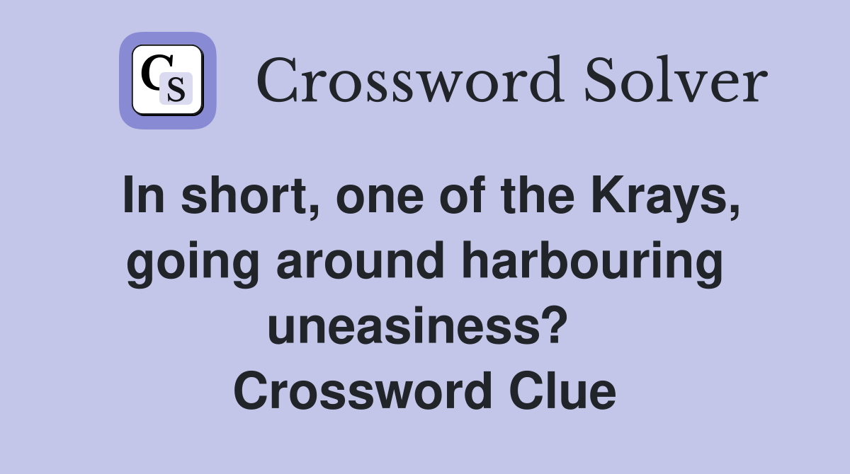In short, one of the Krays, going around harbouring uneasiness?  Crossword Clue