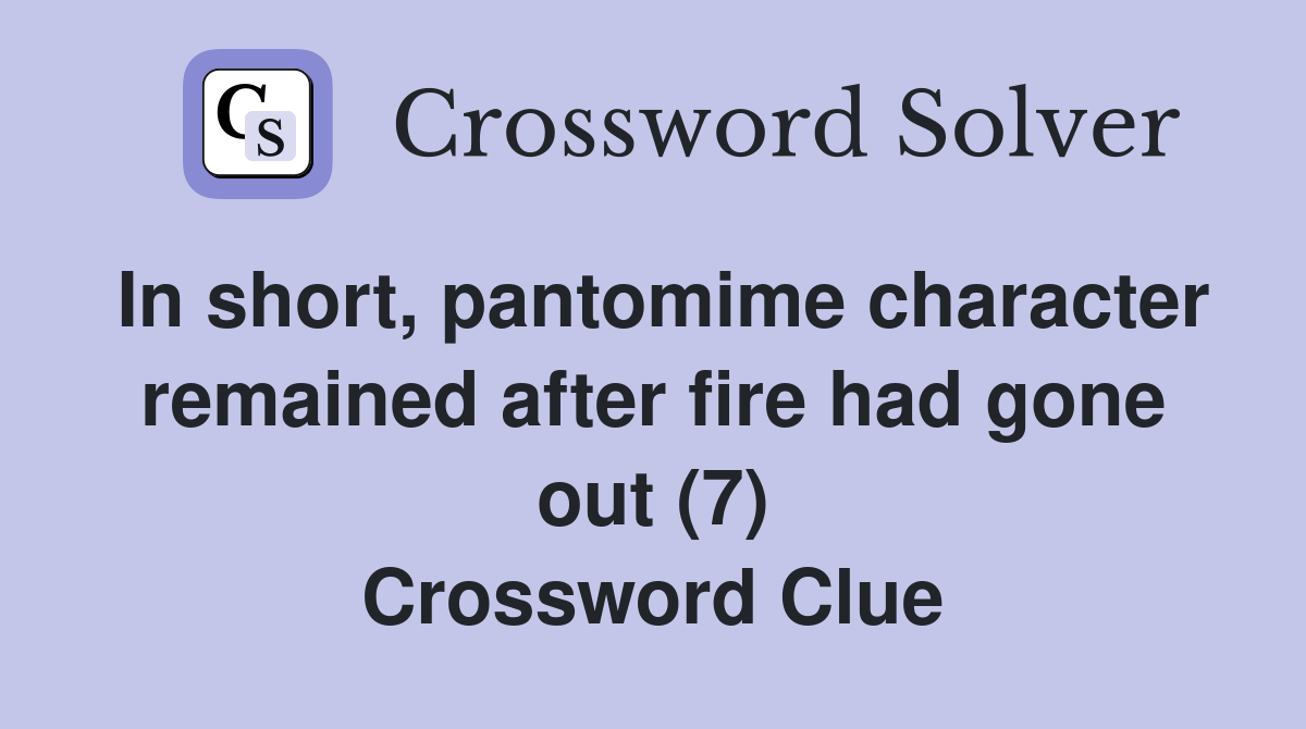 In short, pantomime character remained after fire had gone out (7) Crossword Clue