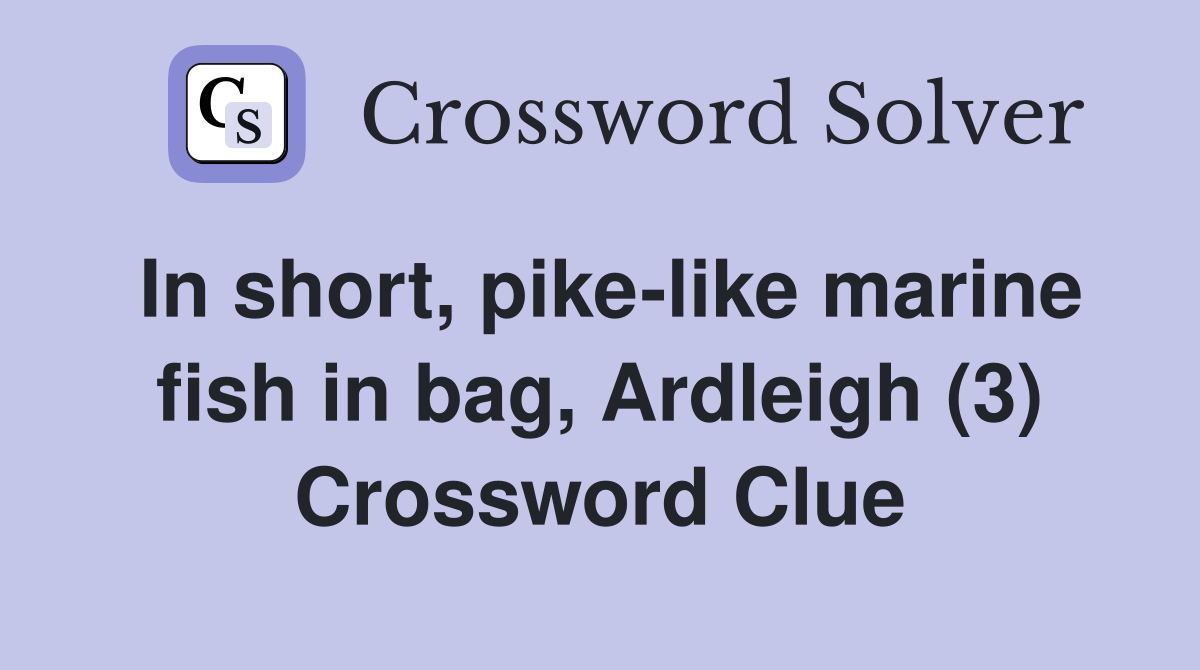 In short, pike-like marine fish in bag, Ardleigh (3) Crossword Clue