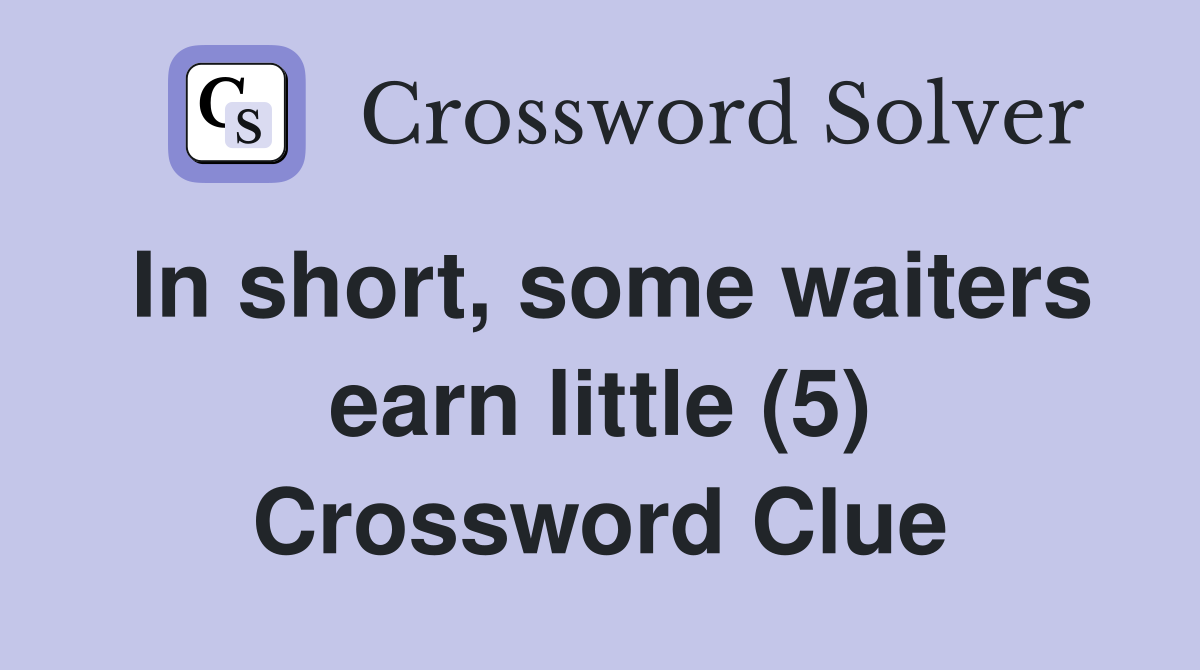 In short, some waiters earn little (5) Crossword Clue