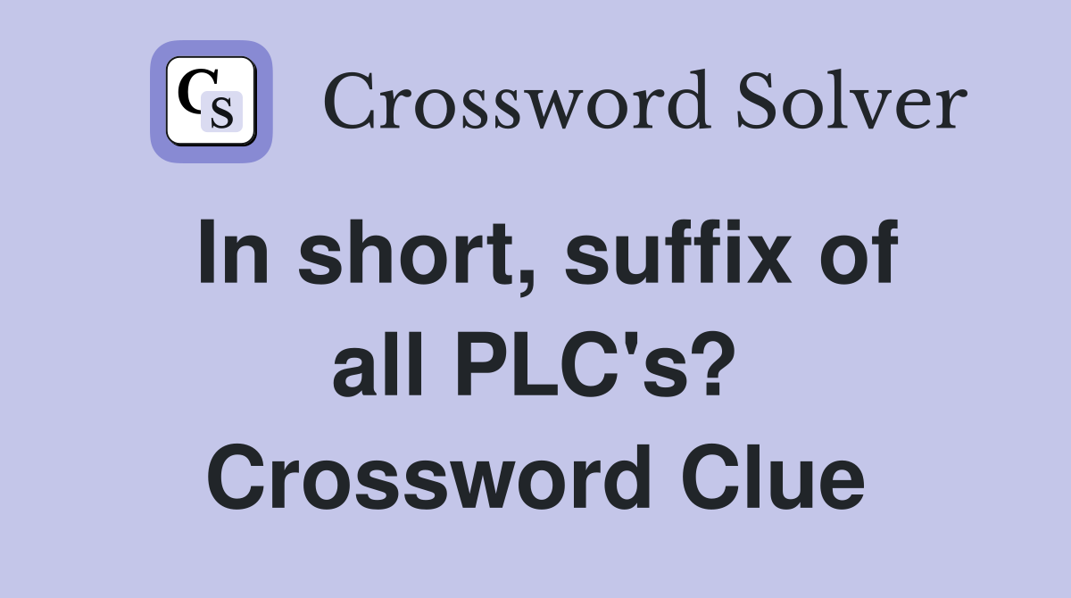 In short, suffix of all PLC's? Crossword Clue