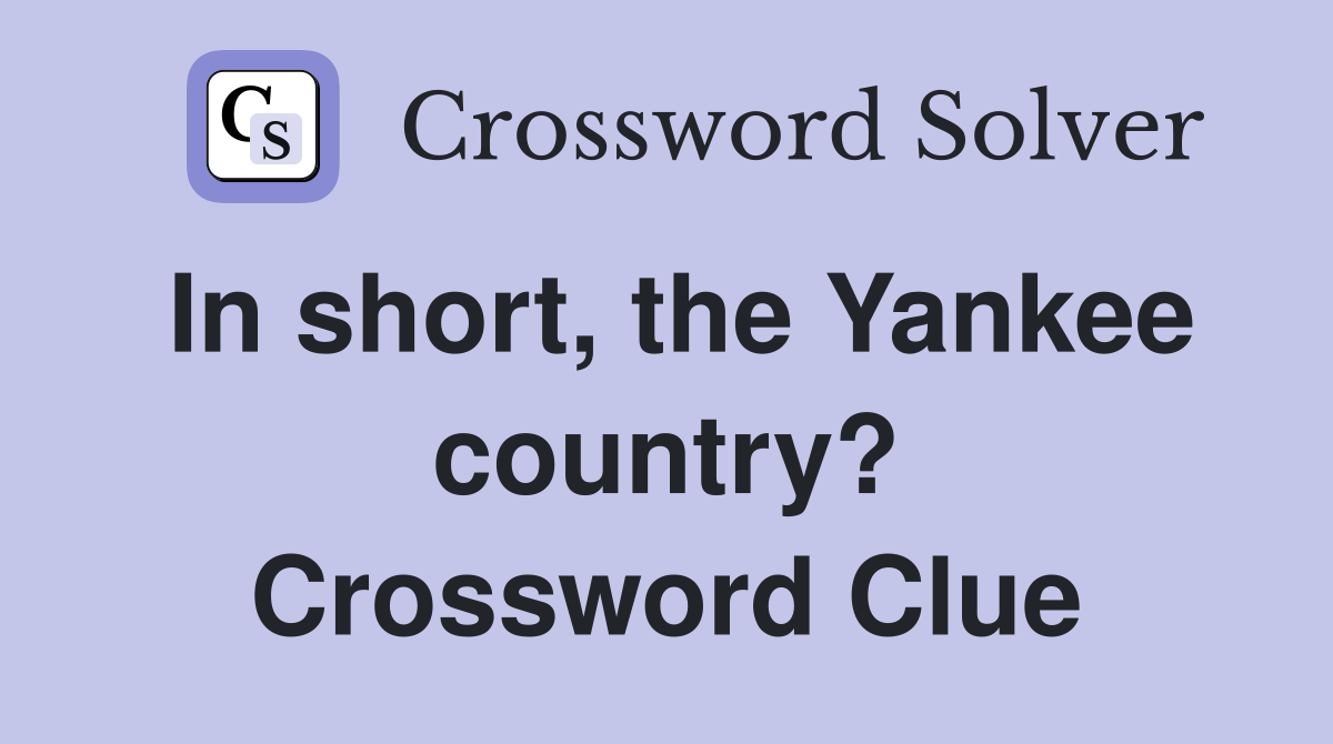 In short, the Yankee country? Crossword Clue