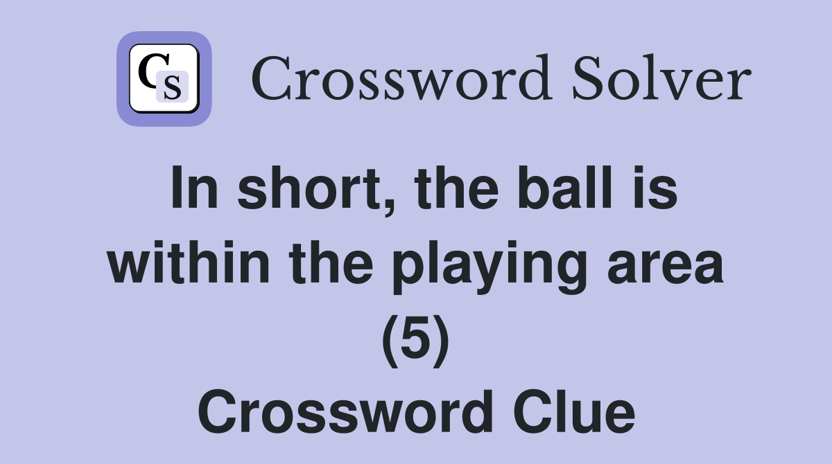 In short, the ball is within the playing area (5) Crossword Clue