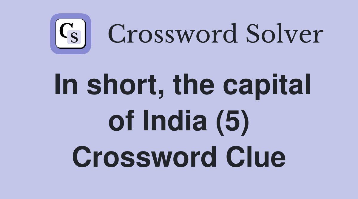 In short, the capital of India (5) Crossword Clue