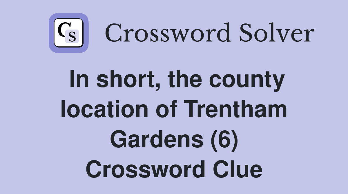 In short, the county location of Trentham Gardens (6) Crossword Clue