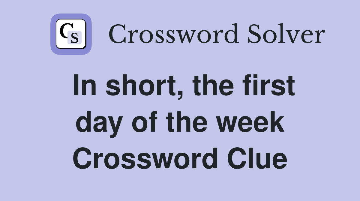 In short, the first day of the week Crossword Clue