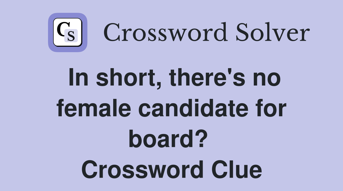 In short, there's no female candidate for board?  Crossword Clue