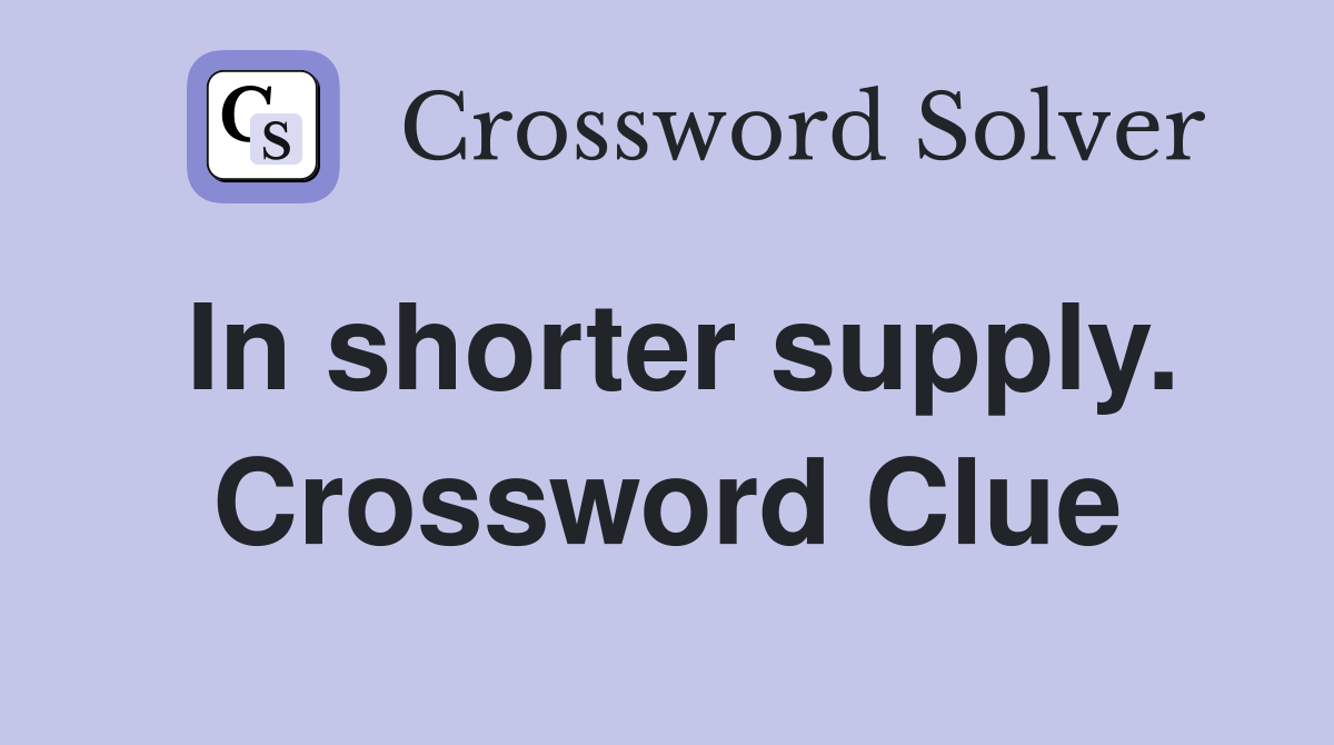 In shorter supply. Crossword Clue