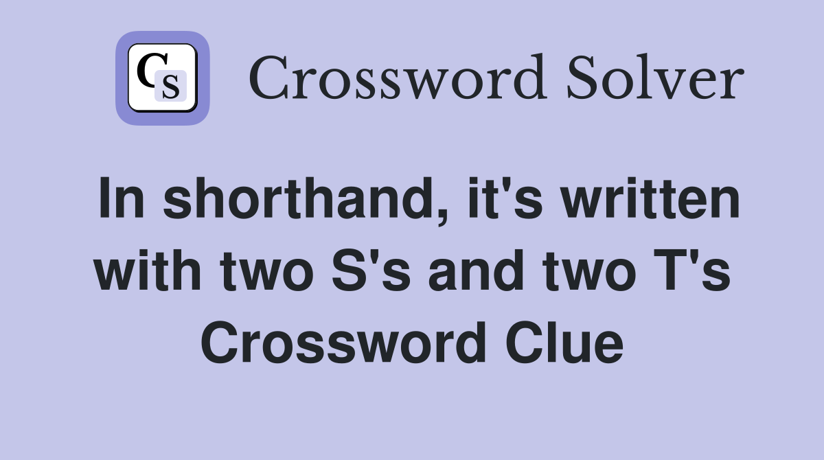 In shorthand, it's written with two S's and two T's Crossword Clue