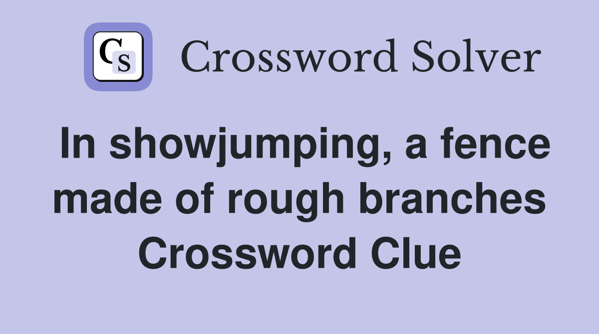 In showjumping, a fence made of rough branches Crossword Clue