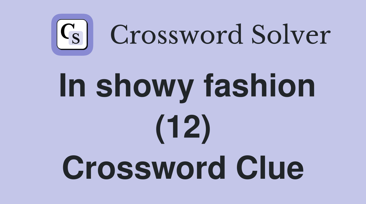 In showy fashion (12) Crossword Clue