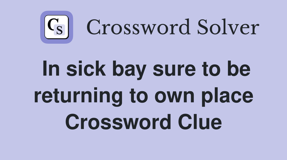 In sick bay sure to be returning to own place Crossword Clue