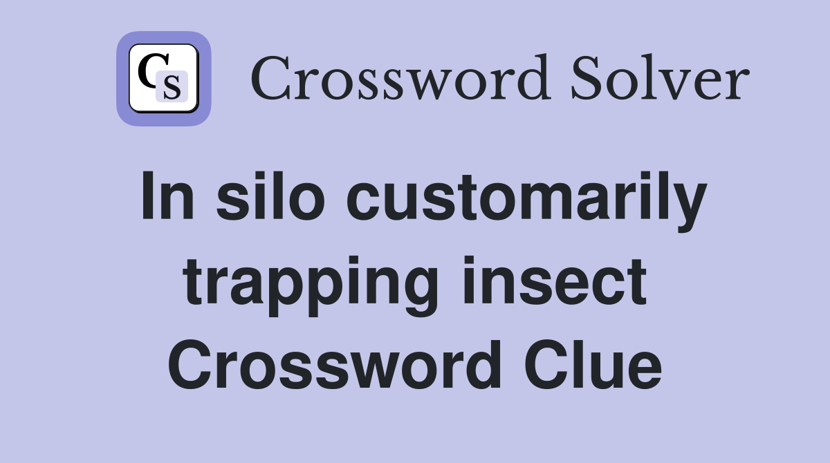 In silo customarily trapping insect Crossword Clue