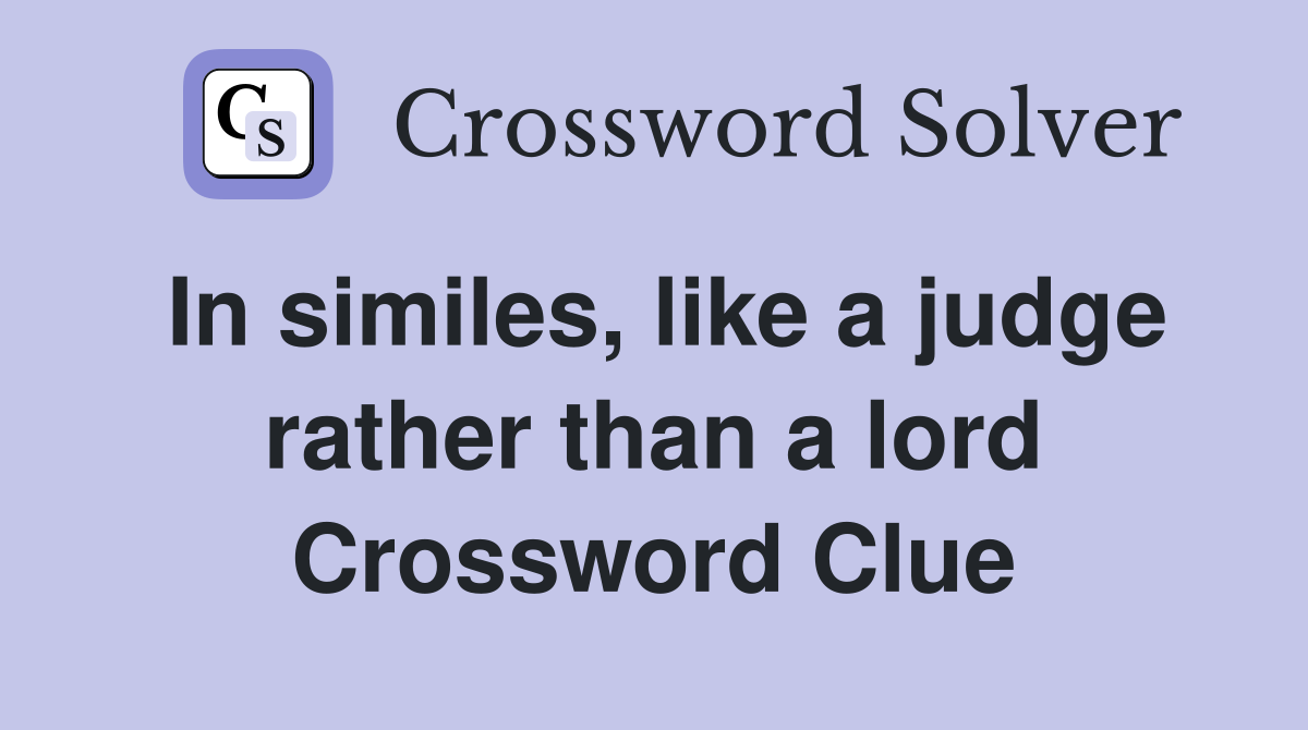 In similes, like a judge rather than a lord Crossword Clue