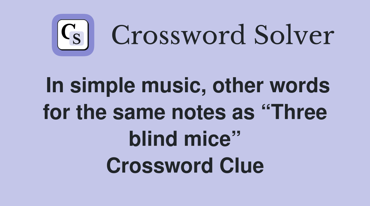 In simple music, other words for the same notes as “Three blind mice” Crossword Clue