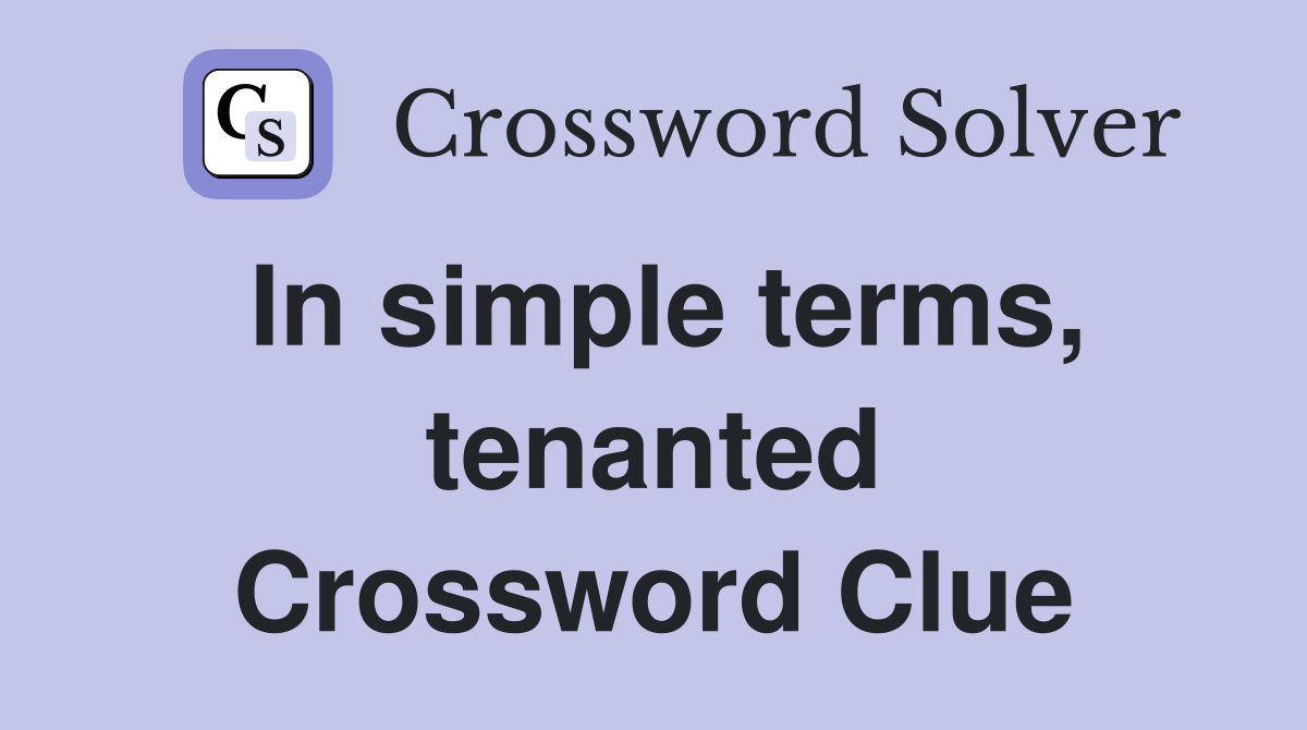 In simple terms, tenanted Crossword Clue