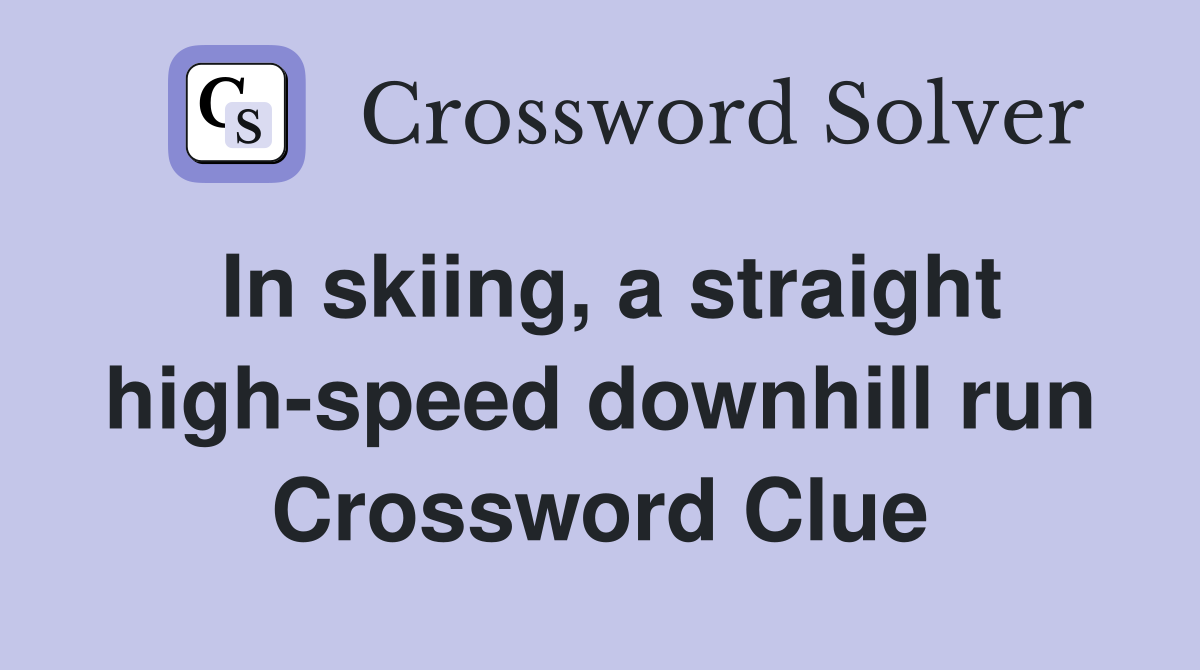In skiing, a straight high-speed downhill run Crossword Clue