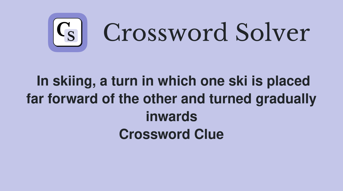 In skiing, a turn in which one ski is placed far forward of the other and turned gradually inwards Crossword Clue