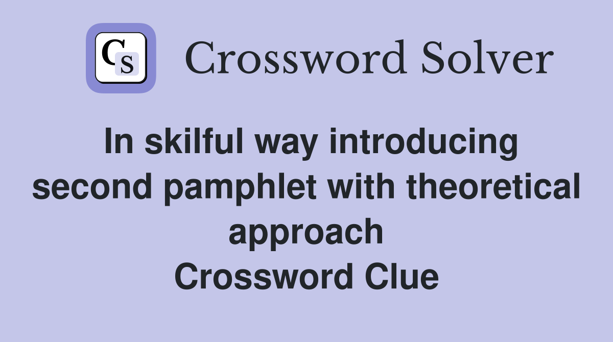 In skilful way introducing second pamphlet with theoretical approach Crossword Clue