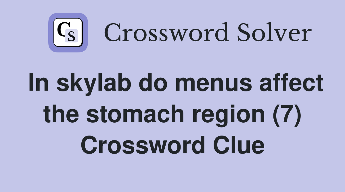 In skylab do menus affect the stomach region (7) Crossword Clue